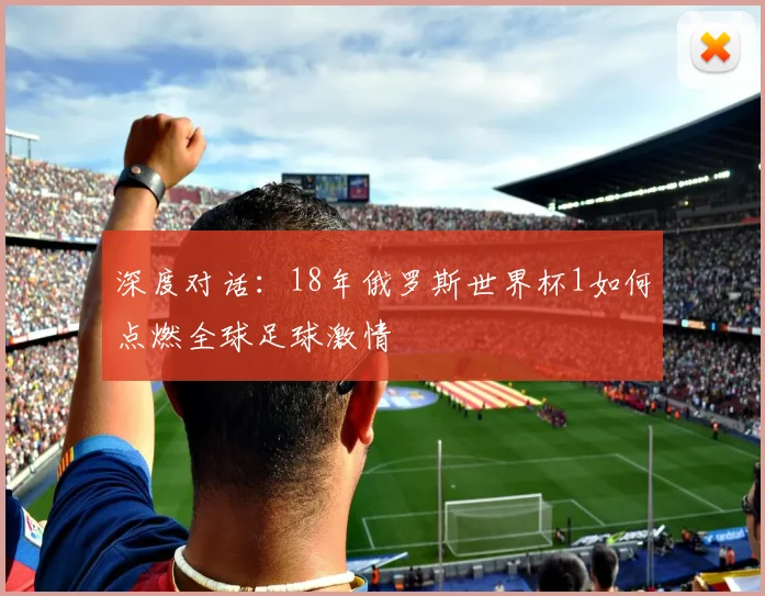 深度对话:18年俄罗斯世界杯1如何点燃全球足球激情