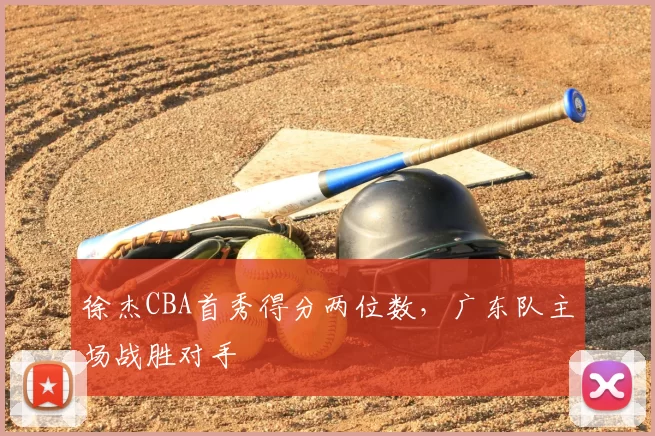 徐杰CBA首秀得分两位数，广东队主场战胜对手