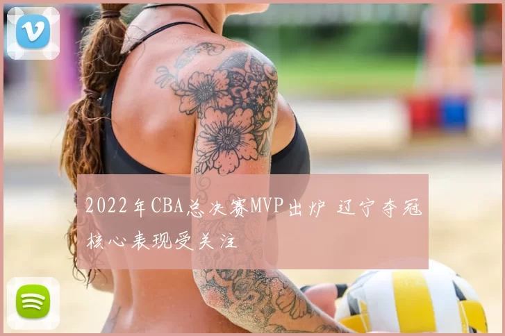 2022年CBA总决赛MVP出炉 辽宁夺冠核心表现受关注