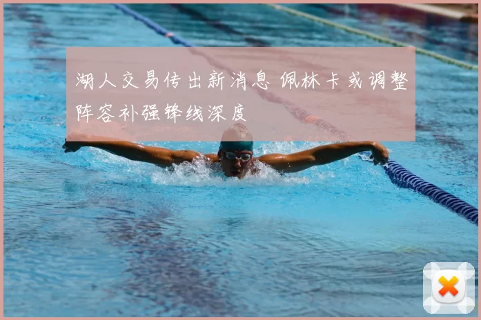 湖人交易传出新消息 佩林卡或调整阵容补强锋线深度