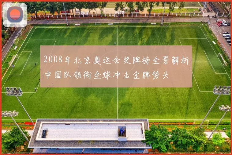 2008年北京奥运会奖牌榜全景解析中国队领衔全球冲击金牌势头