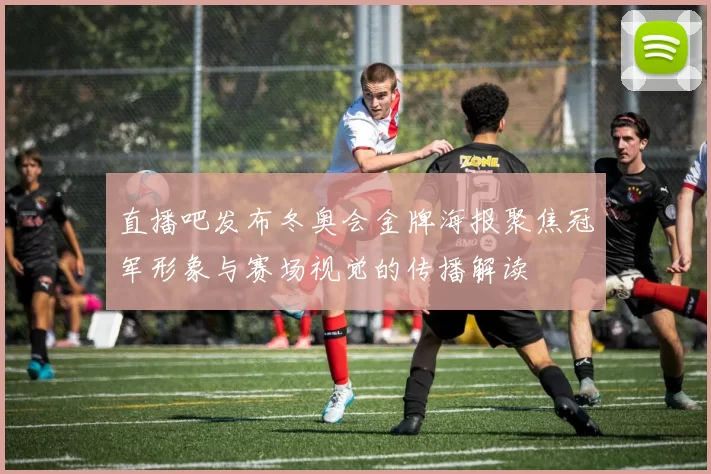 直播吧发布冬奥会金牌海报聚焦冠军形象与赛场视觉的传播解读