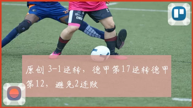 原创 3-1逆转，德甲第17逆转德甲第12，避免2连败