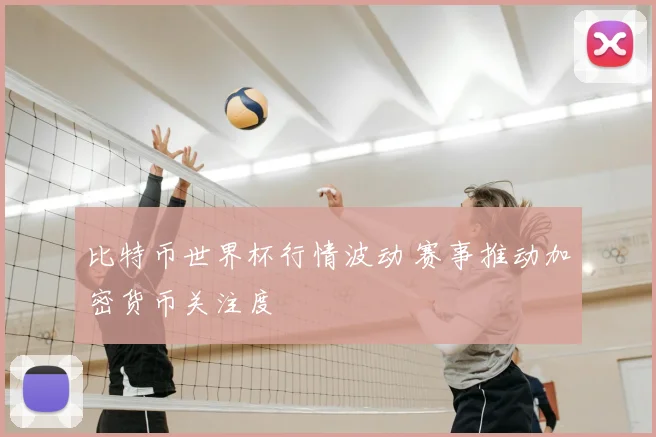 比特币世界杯行情波动 赛事推动加密货币关注度