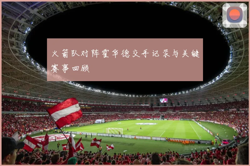 火箭队对阵霍华德交手记录与关键赛事回顾