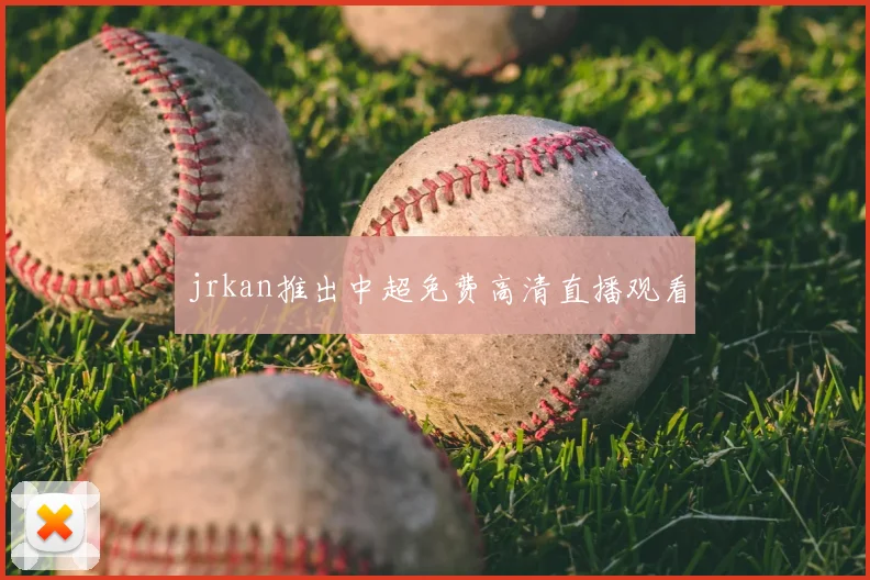 jrkan推出中超免费高清直播观看