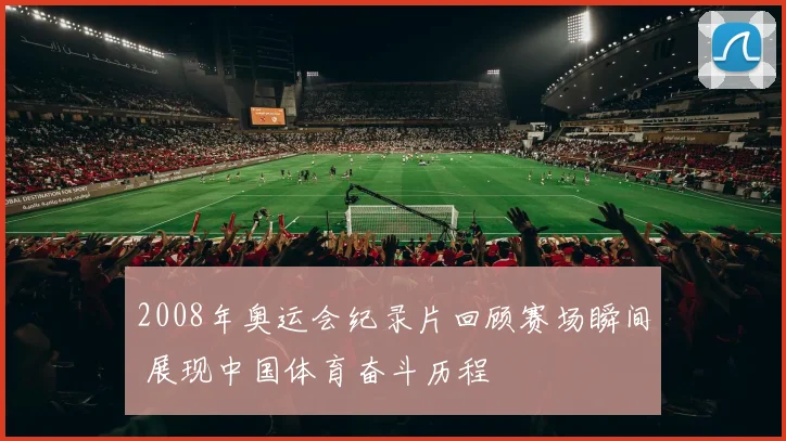 2008年奥运会纪录片回顾赛场瞬间 展现中国体育奋斗历程