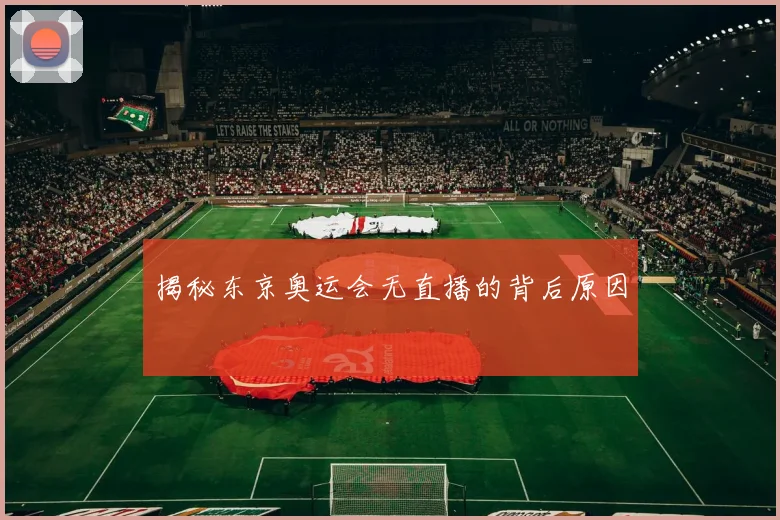 揭秘东京奥运会无直播的背后原因